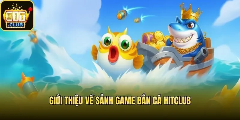Giới thiệu về sảnh game bắn cá Hitclub