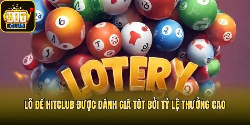 Lô đề Hitclub được đánh giá tốt bởi tỷ lệ thưởng cao