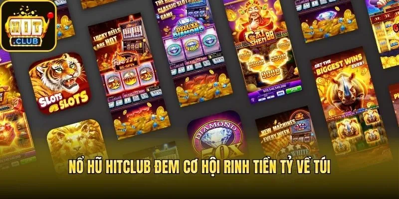 Nổ hũ Hitclub đem cơ hội rinh tiền tỷ về túi